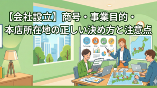 【会社設立】商号・事業目的・本店所在地の正しい決め方と注意点