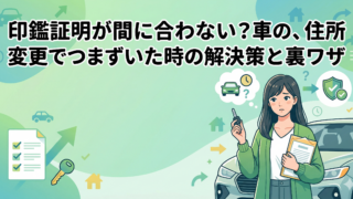 【自動車登録】印鑑証明が間に合わない？車の住所変更でつまずいた時の解決策と裏ワザ