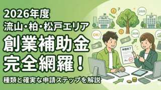 起業家必見!2026年度に流山・柏・松戸で使える創業補助金の種類と確実な申請ステップ