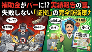 補助金がパーになる？実績報告で失敗しない証拠書類の管理とプロの防衛策