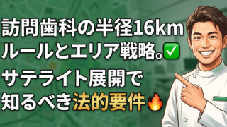 訪問歯科の半径16kmルールとエリア戦略｜サテライト展開の法的要件