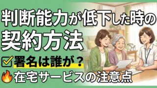 契約書に署名するのは誰ですか。判断能力が落ちた利用者様と在宅サービスの契約