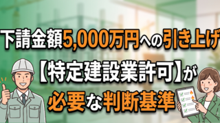 特定建設業許可が必要になる下請金額、5,000万円に上がっています