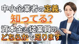 補助金の入口は中小企業者かどうかです。資本金と従業員数はどちらかで足ります